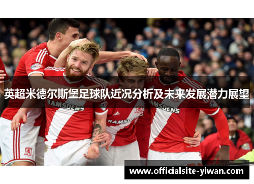 英超米德尔斯堡足球队近况分析及未来发展潜力展望