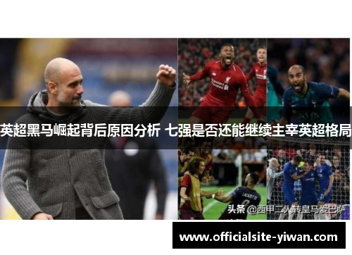 英超黑马崛起背后原因分析 七强是否还能继续主宰英超格局 英超黑马崛起背后原因分析 七强是否还能继续主宰英超格局