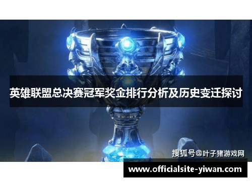 英雄联盟总决赛冠军奖金排行分析及历史变迁探讨 英雄联盟总决赛冠军奖金排行分析及历史变迁探讨
