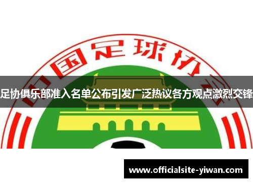 足协俱乐部准入名单公布引发广泛热议各方观点激烈交锋
