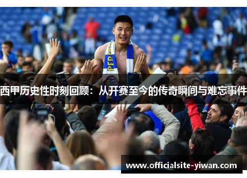 西甲历史性时刻回顾：从开赛至今的传奇瞬间与难忘事件